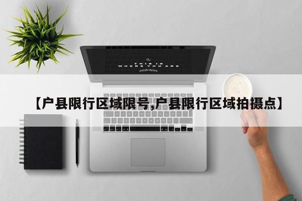 【户县限行区域限号,户县限行区域拍摄点】