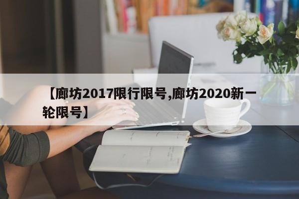 【廊坊2017限行限号,廊坊2020新一轮限号】