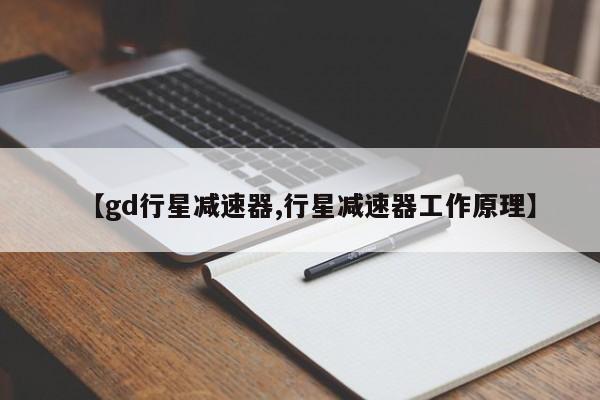 【gd行星减速器,行星减速器工作原理】