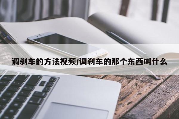调刹车的方法视频/调刹车的那个东西叫什么