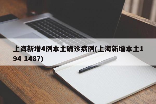 上海新增4例本土确诊病例(上海新增本土194 1487)