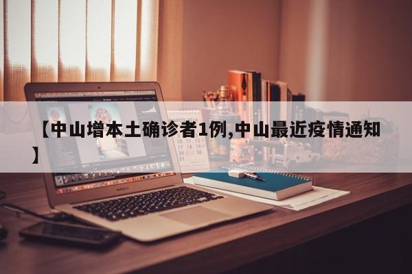 【中山增本土确诊者1例,中山最近疫情通知】