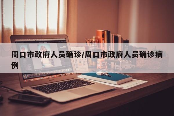 周口市政府人员确诊/周口市政府人员确诊病例