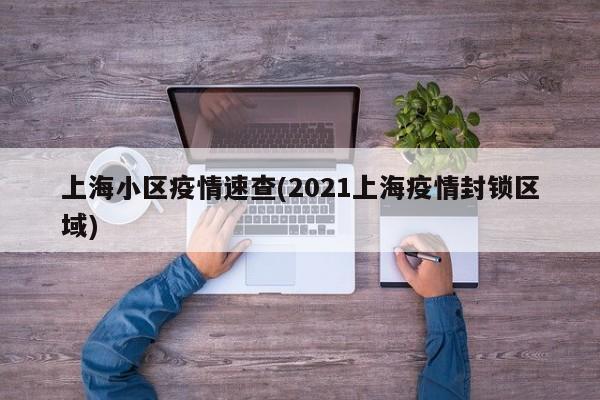 上海小区疫情速查(2021上海疫情封锁区域)