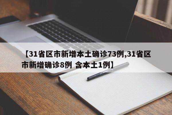 【31省区市新增本土确诊73例,31省区市新增确诊8例 含本土1例】