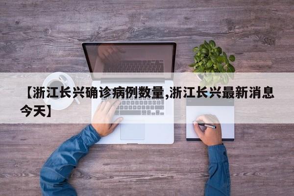 【浙江长兴确诊病例数量,浙江长兴最新消息今天】