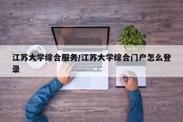 江苏大学综合服务/江苏大学综合门户怎么登录