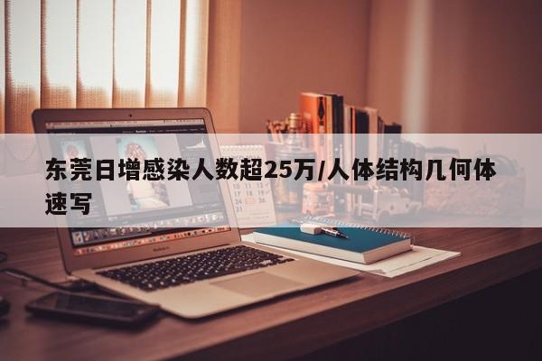 东莞日增感染人数超25万/人体结构几何体速写