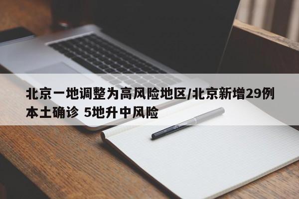 北京一地调整为高风险地区/北京新增29例本土确诊 5地升中风险