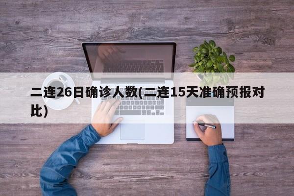 二连26日确诊人数(二连15天准确预报对比)