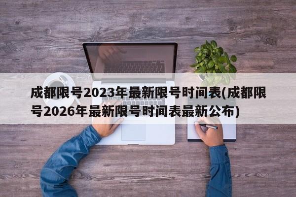 成都限号2023年最新限号时间表(成都限号2026年最新限号时间表最新公布)