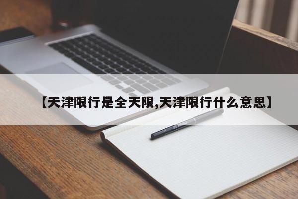 【天津限行是全天限,天津限行什么意思】