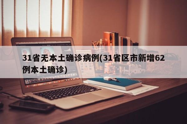 31省无本土确诊病例(31省区市新增62例本土确诊)