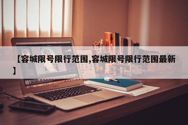 【容城限号限行范围,容城限号限行范围最新】