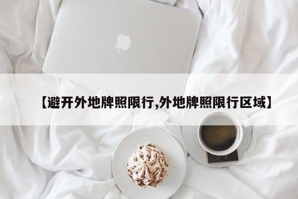 【避开外地牌照限行,外地牌照限行区域】