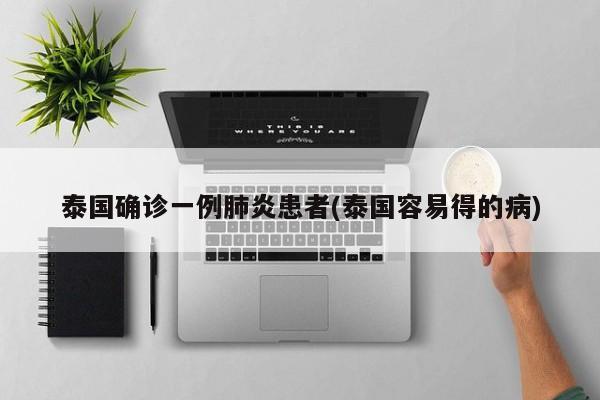 泰国确诊一例肺炎患者(泰国容易得的病)