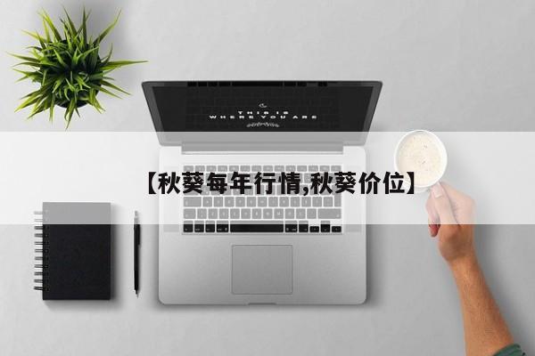 【秋葵每年行情,秋葵价位】