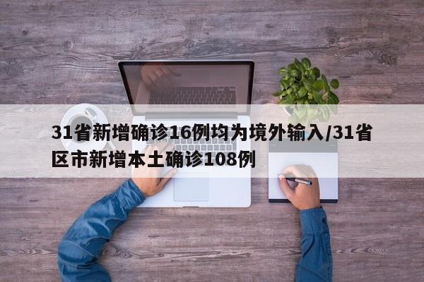 31省新增确诊16例均为境外输入/31省区市新增本土确诊108例