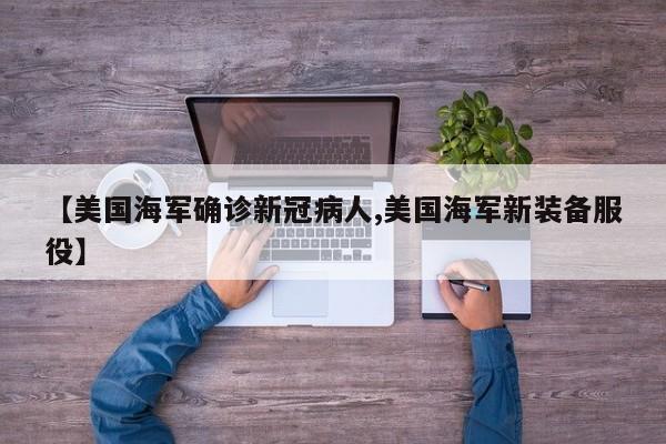 【美国海军确诊新冠病人,美国海军新装备服役】