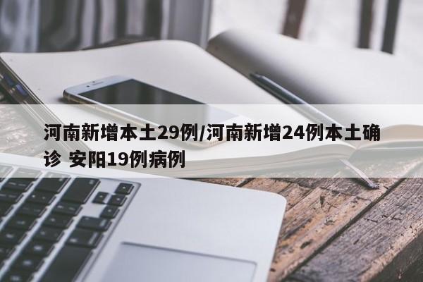 河南新增本土29例/河南新增24例本土确诊 安阳19例病例