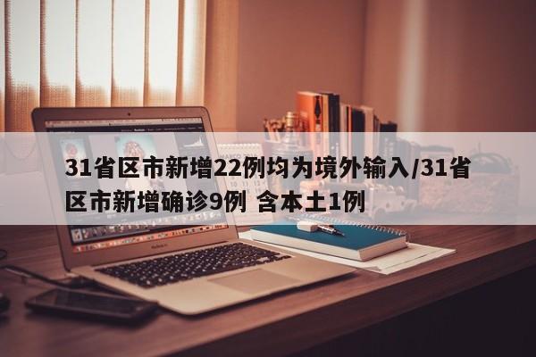 31省区市新增22例均为境外输入/31省区市新增确诊9例 含本土1例