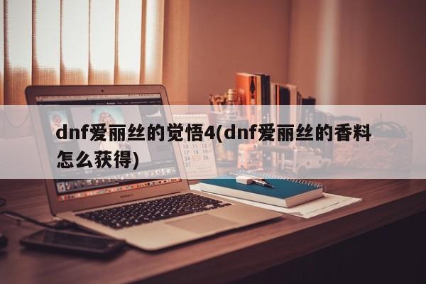 dnf爱丽丝的觉悟4(dnf爱丽丝的香料怎么获得)