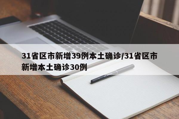 31省区市新增39例本土确诊/31省区市新增本土确诊30例