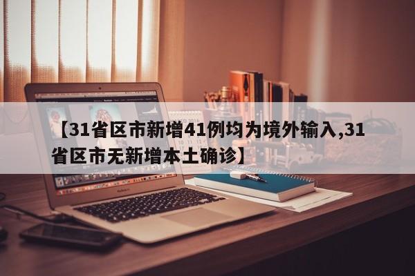 【31省区市新增41例均为境外输入,31省区市无新增本土确诊】
