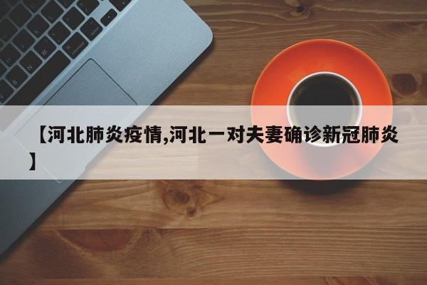 【河北肺炎疫情,河北一对夫妻确诊新冠肺炎】