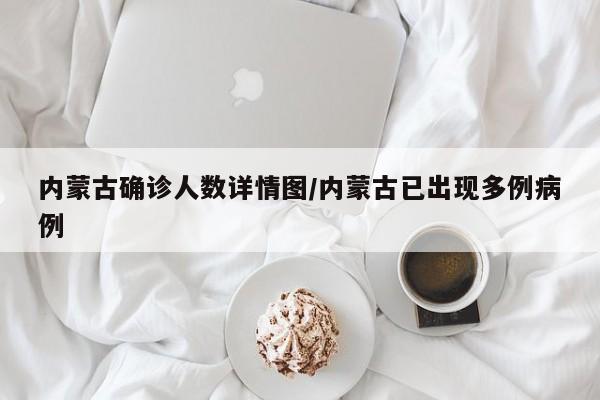 内蒙古确诊人数详情图/内蒙古已出现多例病例