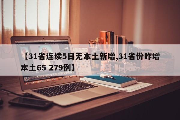 【31省连续5日无本土新增,31省份昨增本土65 279例】