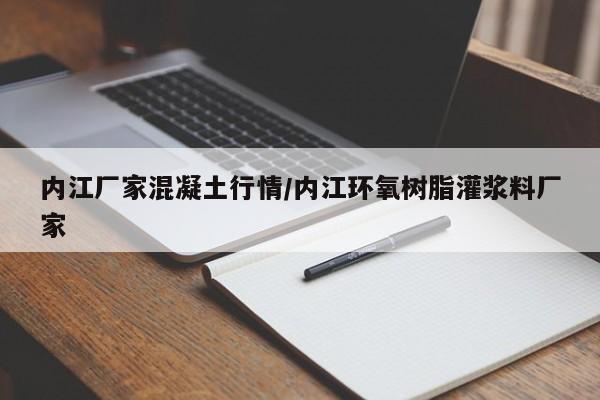 内江厂家混凝土行情/内江环氧树脂灌浆料厂家