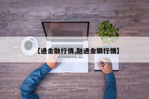 【通金融行情,融通金银行情】