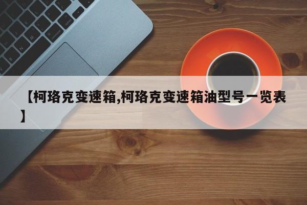 【柯珞克变速箱,柯珞克变速箱油型号一览表】