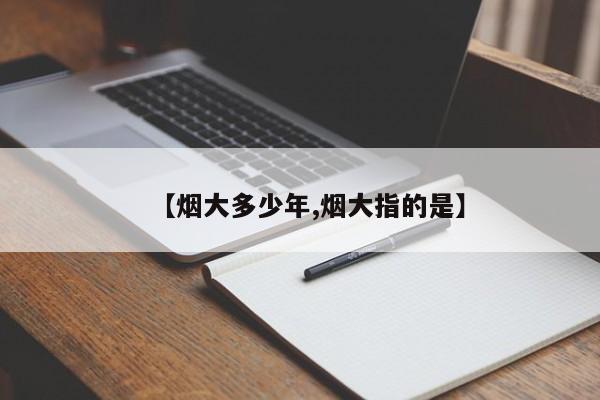 【烟大多少年,烟大指的是】