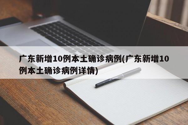 广东新增10例本土确诊病例(广东新增10例本土确诊病例详情)