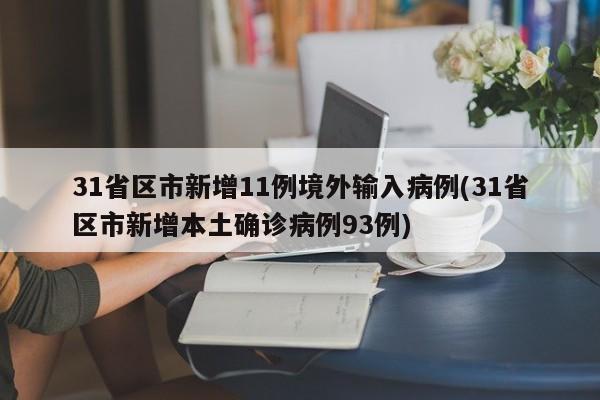 31省区市新增11例境外输入病例(31省区市新增本土确诊病例93例)