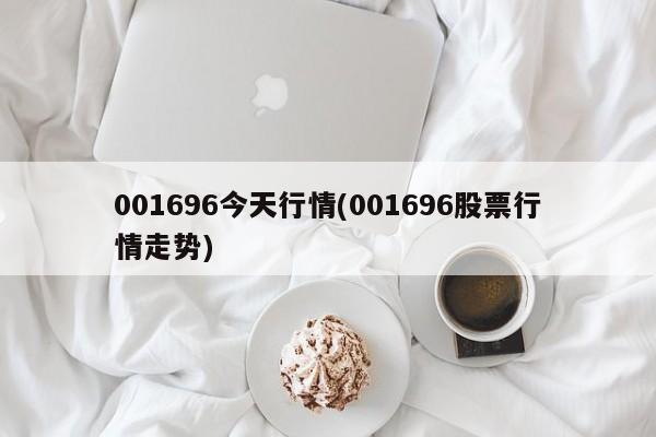 001696今天行情(001696股票行情走势)