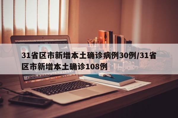 31省区市新增本土确诊病例30例/31省区市新增本土确诊108例