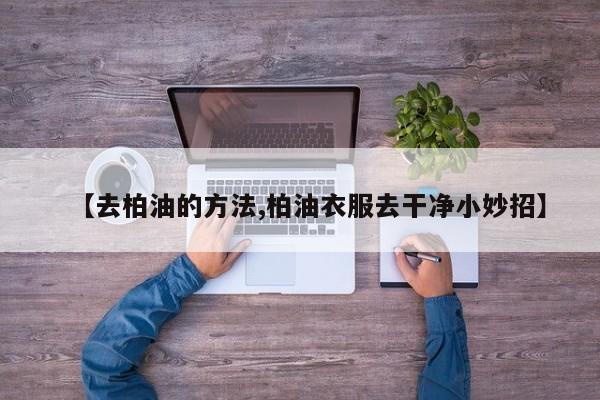 【去柏油的方法,柏油衣服去干净小妙招】