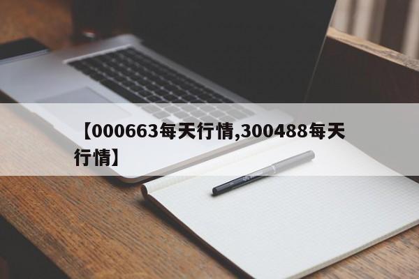 【000663每天行情,300488每天行情】