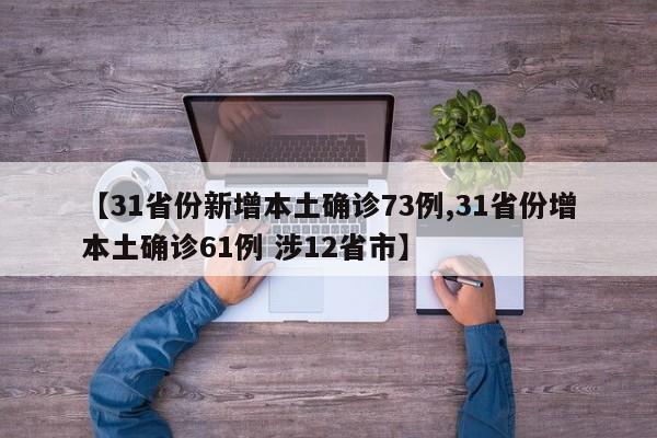 【31省份新增本土确诊73例,31省份增本土确诊61例 涉12省市】