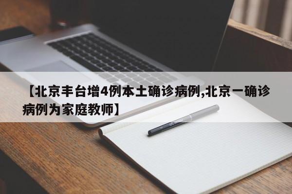 【北京丰台增4例本土确诊病例,北京一确诊病例为家庭教师】