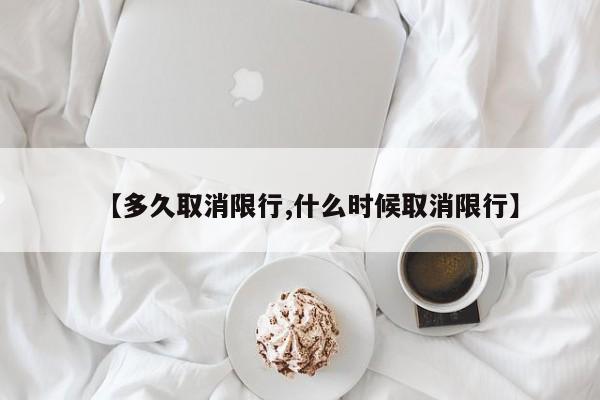 【多久取消限行,什么时候取消限行】