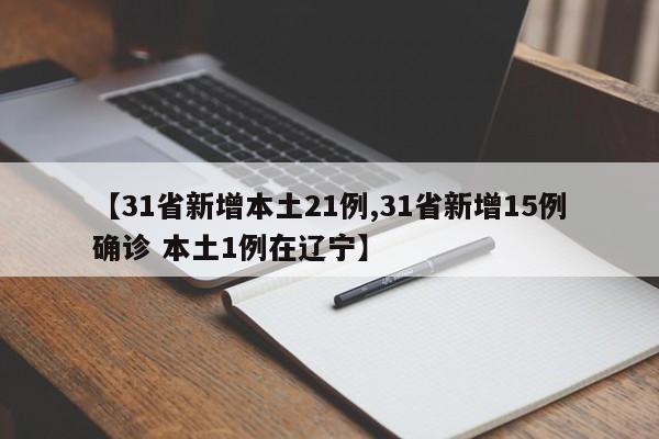 【31省新增本土21例,31省新增15例确诊 本土1例在辽宁】