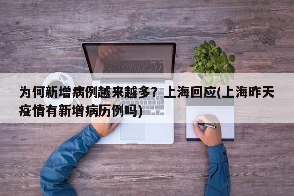 为何新增病例越来越多？上海回应(上海昨天疫情有新增病历例吗)