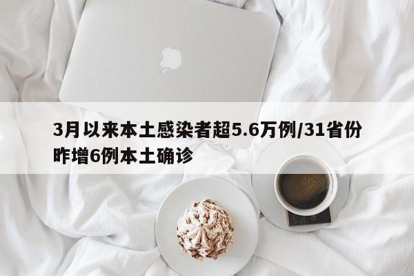 3月以来本土感染者超5.6万例/31省份昨增6例本土确诊